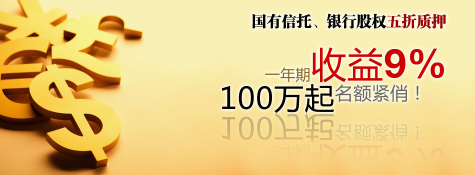 国有信托、银行股权五折质押,100万起，一年期收益9%，名额紧俏！